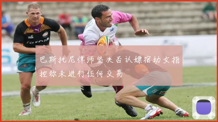 巴斯托尼律师坚决否认嫖宿幼女指控称未进行任何交易